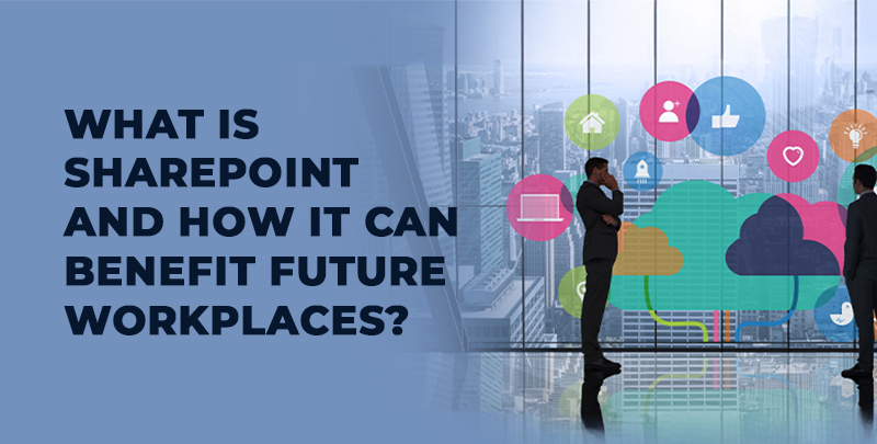What is SharePoint and How it can Benefit Future Workplaces?