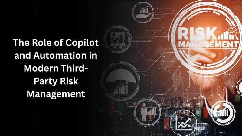 The importance and role of Copilot and Automation in Modern Third-Party Risk Management